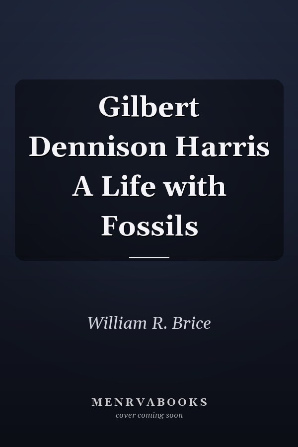 Gilbert Dennison Harris A Life with Fossils