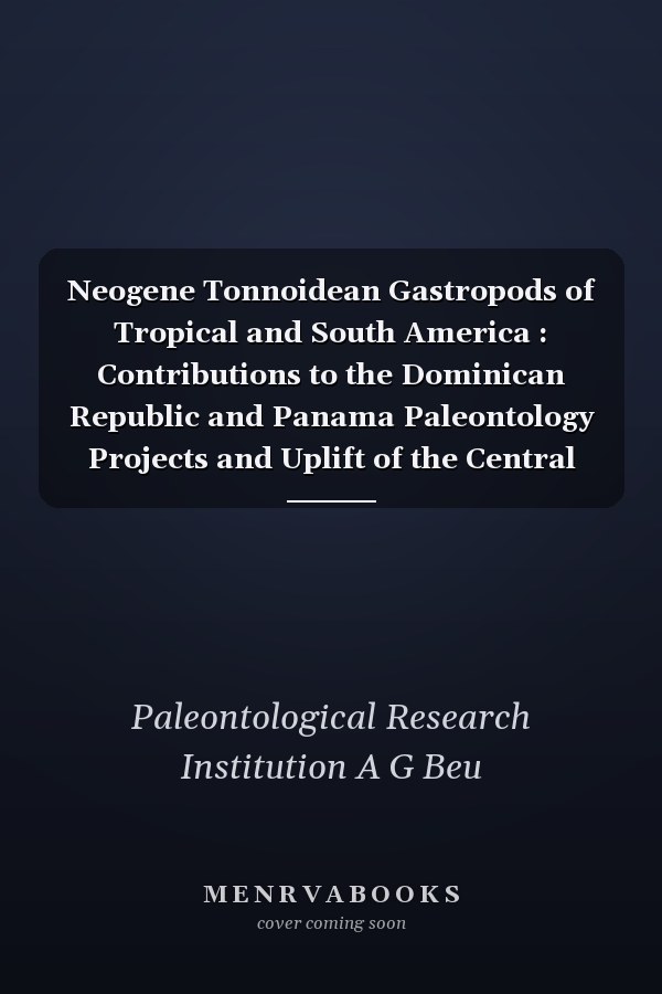 Neogene Tonnoidean Gastropods of Tropical and South America : Contributions to the Dominican Republic and Panama Paleontology Projects and Uplift of the Central American Isthmus