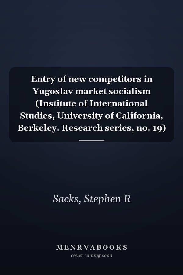 Entry of new competitors in Yugoslav market socialism (Institute of International Studies, University of California, Berkeley. Research series, no. 19)