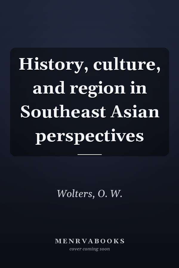 History, culture, and region in Southeast Asian perspectives
