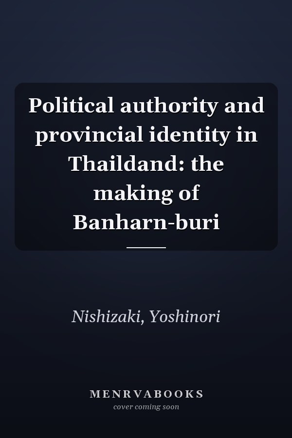 Political authority and provincial identity in Thaildand: the making of Banharn-buri
