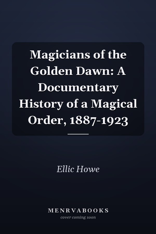 Magicians of the Golden Dawn: A Documentary History of a Magical Order, 1887-1923