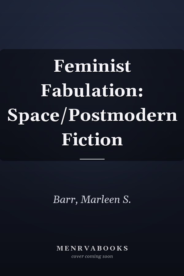 Feminist Fabulation: Space/Postmodern Fiction