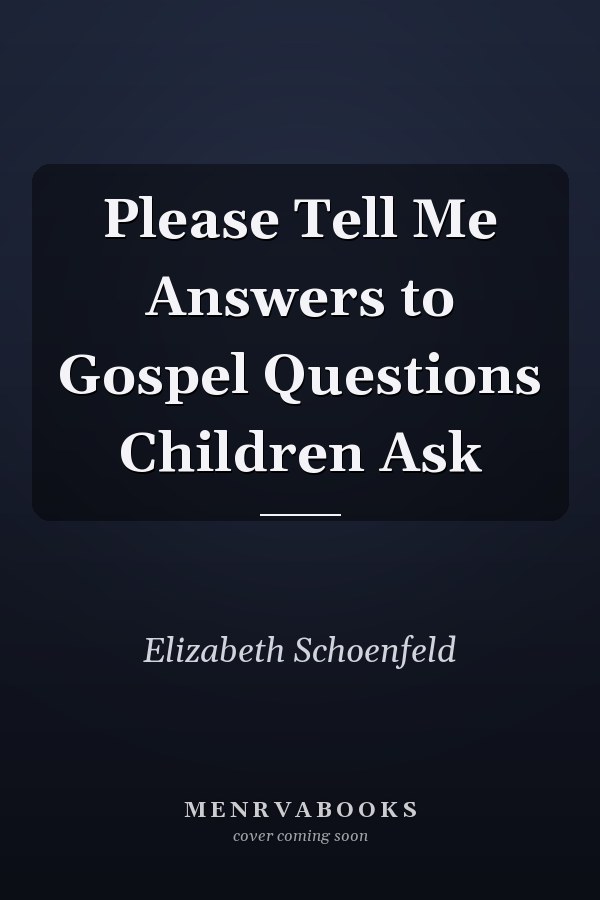 Please Tell Me Answers to Gospel Questions Children Ask