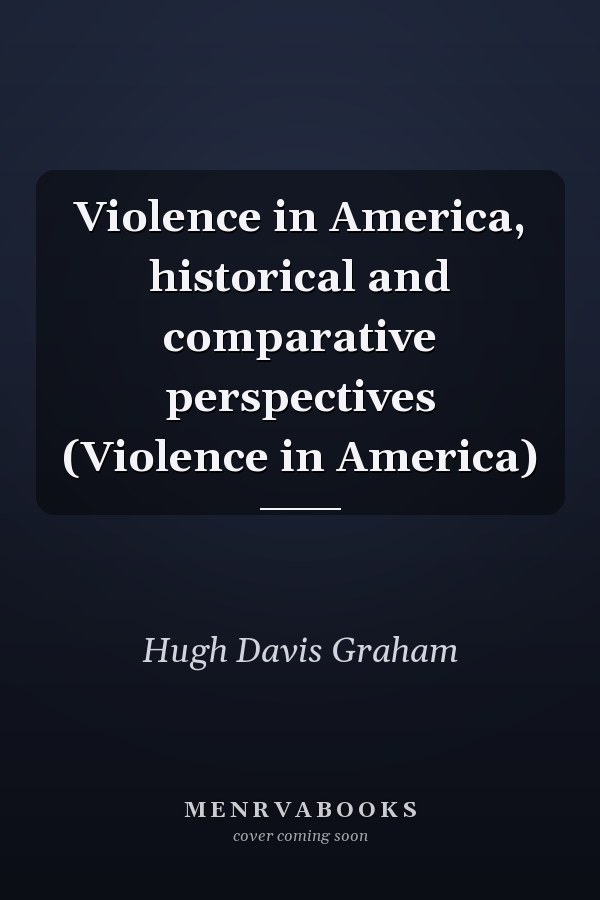 Violence in America, historical and comparative perspectives (Violence in America)