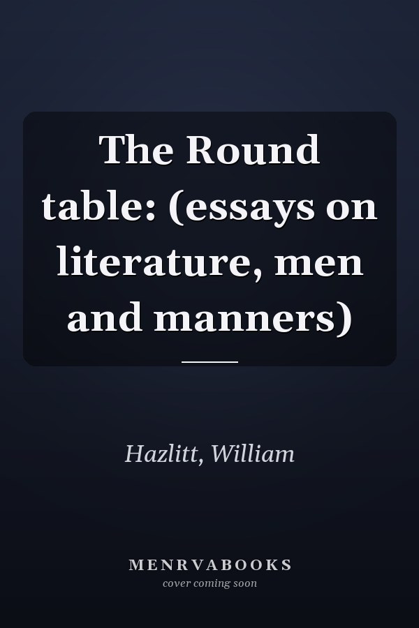 The Round table: (essays on literature, men and manners)