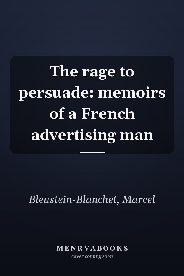 The rage to persuade: memoirs of a French advertising man