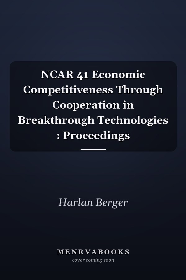 NCAR 41 Economic Competitiveness Through Cooperation in Breakthrough Technologies : Proceedings