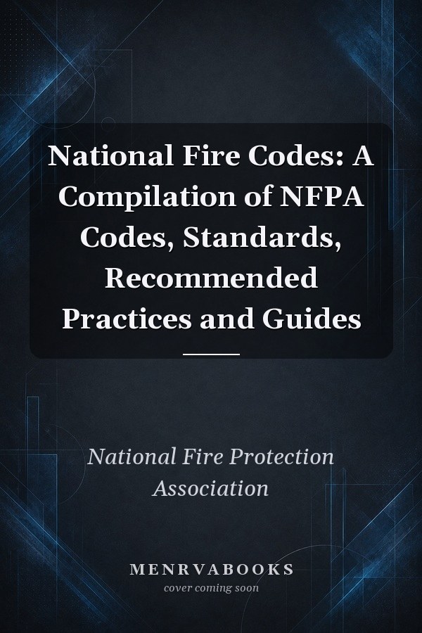 National Fire Codes: A Compilation of NFPA Codes, Standards, Recommended Practices and Guides