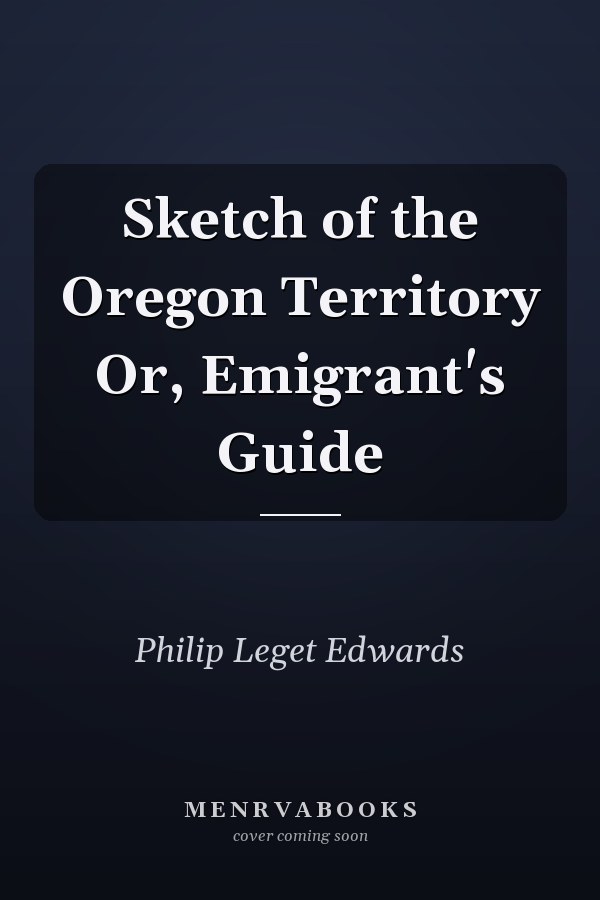 Sketch of the Oregon Territory Or, Emigrant's Guide