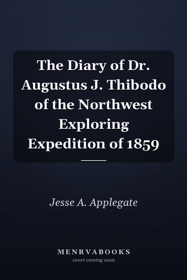 The Diary of Dr. Augustus J. Thibodo of the Northwest Exploring Expedition of 1859