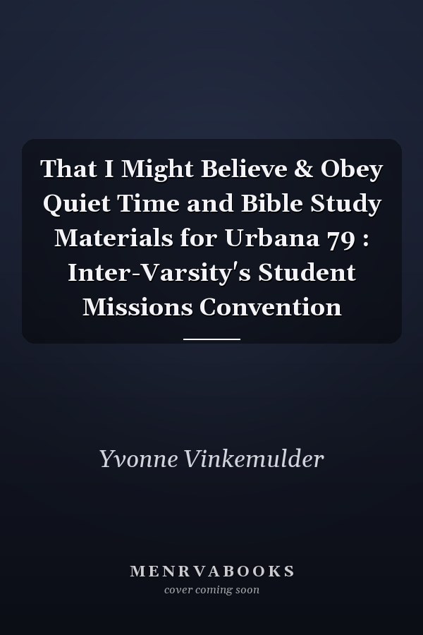 That I Might Believe & Obey Quiet Time and Bible Study Materials for Urbana 79 : Inter-Varsity's Student Missions Convention