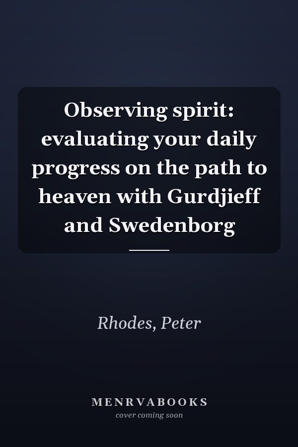 Observing spirit: evaluating your daily progress on the path to heaven with Gurdjieff and Swedenborg