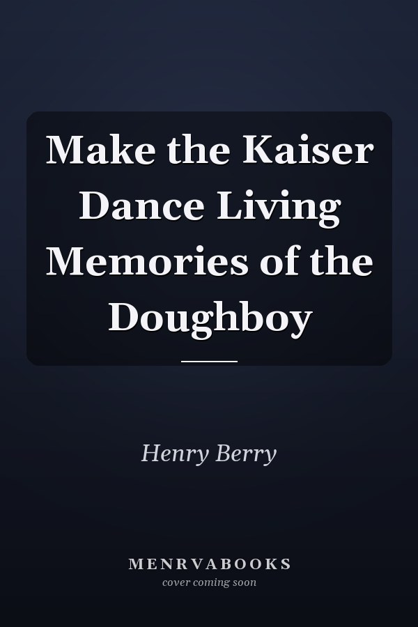 Make the Kaiser Dance Living Memories of the Doughboy