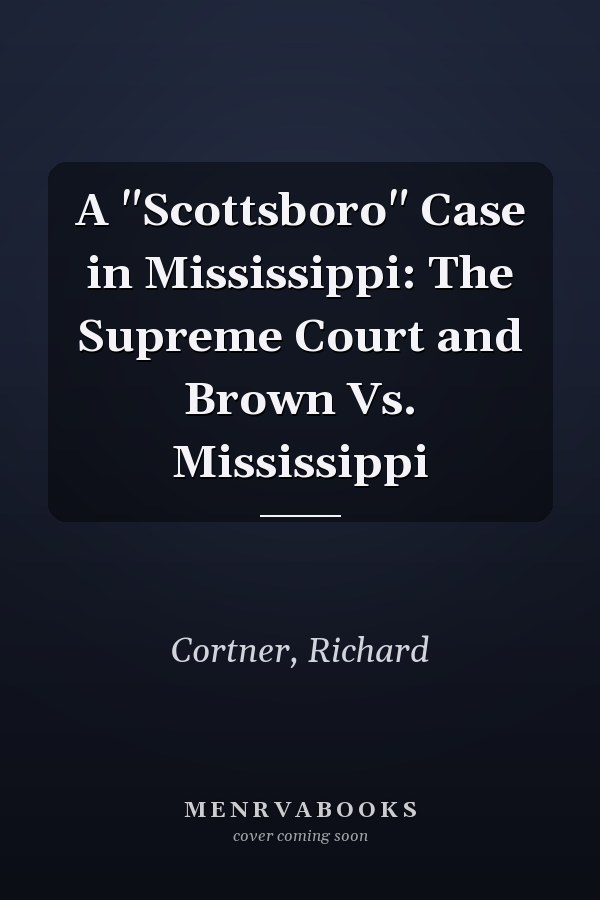 A "Scottsboro" Case in Mississippi: The Supreme Court and Brown Vs. Mississippi