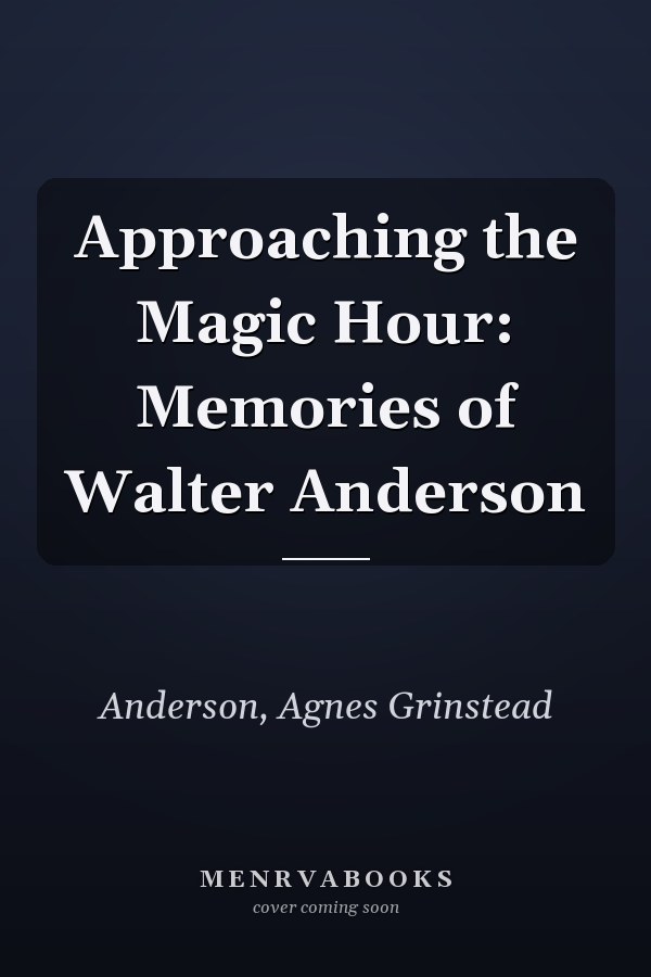 Approaching the Magic Hour: Memories of Walter Anderson
