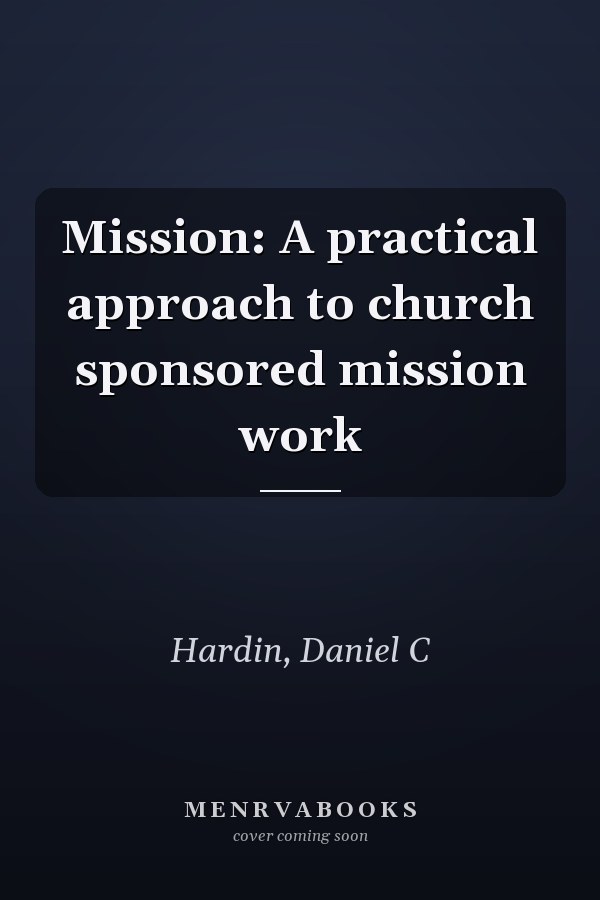 Mission: A practical approach to church sponsored mission work