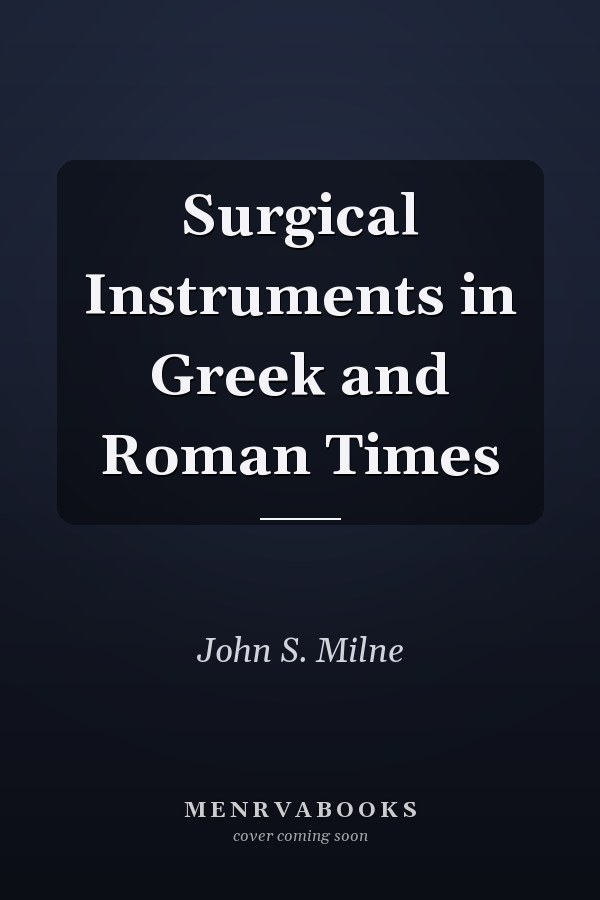 Surgical Instruments in Greek and Roman Times