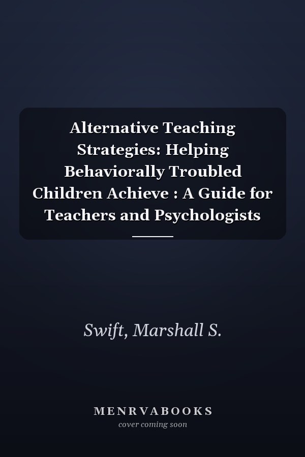 Alternative Teaching Strategies: Helping Behaviorally Troubled Children Achieve : A Guide for Teachers and Psychologists