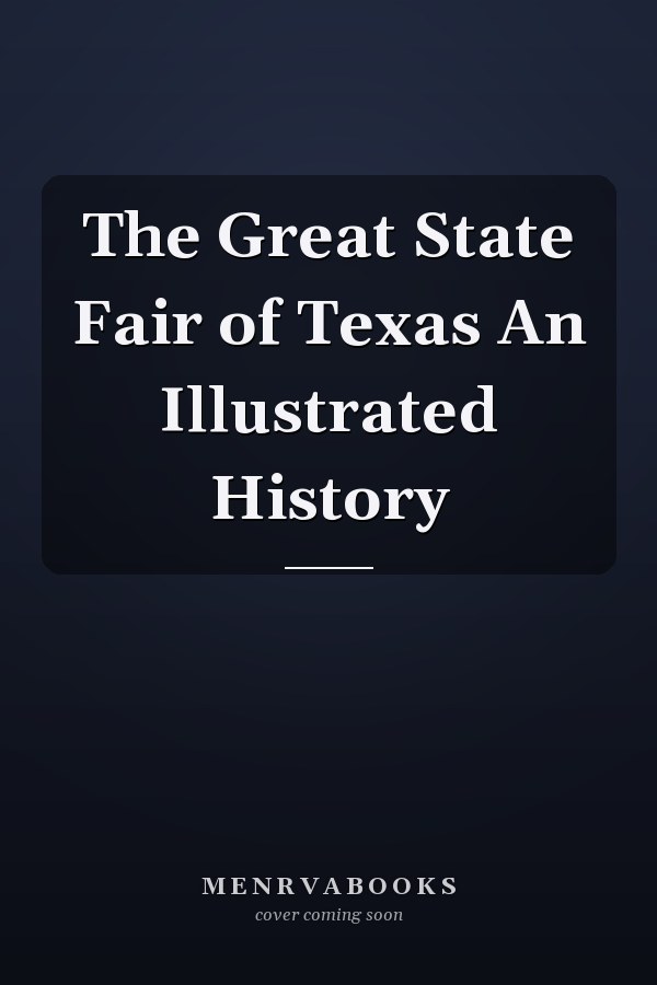 The Great State Fair of Texas An Illustrated History