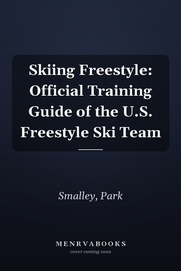 Skiing Freestyle: Official Training Guide of the U.S. Freestyle Ski Team