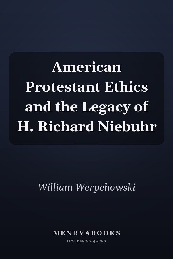 American Protestant Ethics and the Legacy of H. Richard Niebuhr