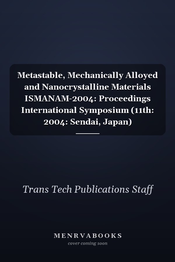Metastable, Mechanically Alloyed and Nanocrystalline Materials ISMANAM-2004: Proceedings International Symposium (11th: 2004: Sendai, Japan)