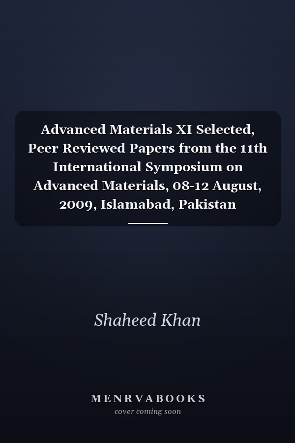 Advanced Materials XI Selected, Peer Reviewed Papers from the 11th International Symposium on Advanced Materials, 08-12 August, 2009, Islamabad, Pakistan