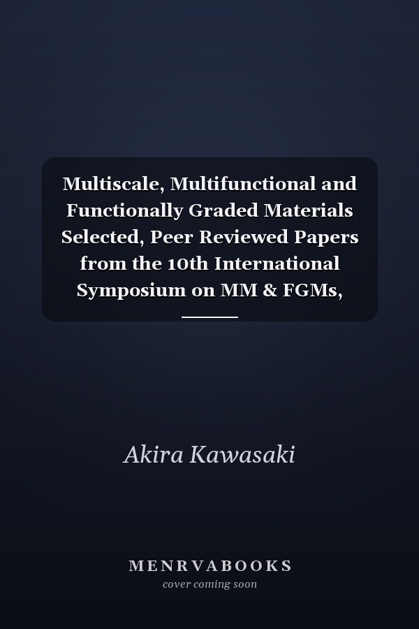 Multiscale, Multifunctional and Functionally Graded Materials Selected, Peer Reviewed Papers from the 10th International Symposium on MM & FGMs, 22nd-25th September 2008, Sendai, Japan