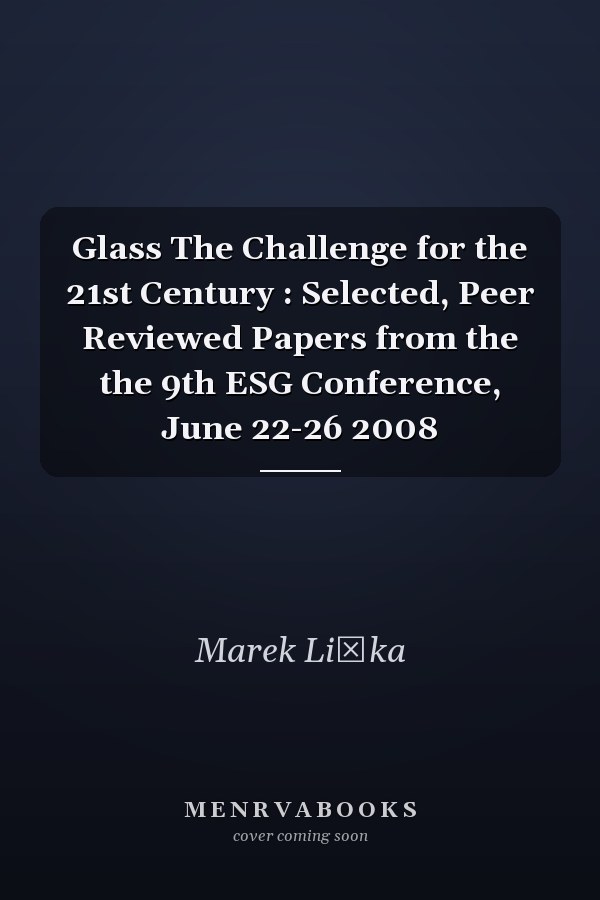 Glass The Challenge for the 21st Century : Selected, Peer Reviewed Papers from the the 9th ESG Conference, June 22-26 2008