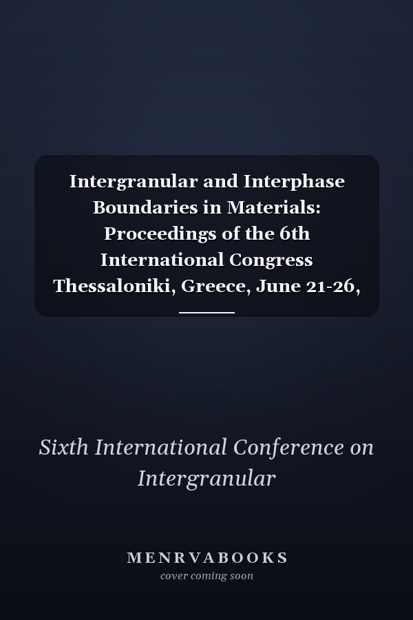 Intergranular and Interphase Boundaries in Materials: Proceedings of the 6th International Congress Thessaloniki, Greece, June 21-26, 1992 (Materials Science Forum S)