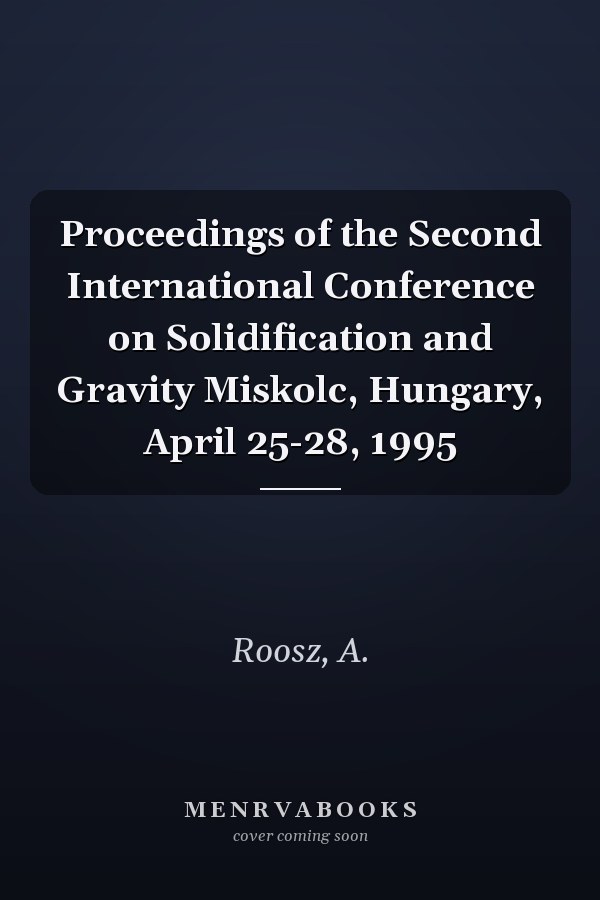Proceedings of the Second International Conference on Solidification and Gravity Miskolc, Hungary, April 25-28, 1995