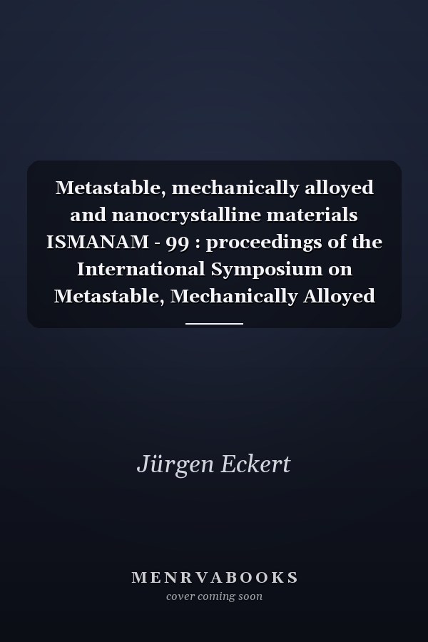 Metastable, mechanically alloyed and nanocrystalline materials ISMANAM - 99 : proceedings of the International Symposium on Metastable, Mechanically Alloyed and Nanocrystalline Materials (ISMANAM-99), held in Dresden, Germany, August 30 - September 3, 1999. 1(2000)