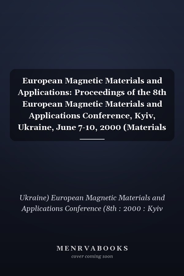 European Magnetic Materials and Applications: Proceedings of the 8th European Magnetic Materials and Applications Conference, Kyiv, Ukraine, June 7-10, 2000 (Materials Science Forum, V. 373-376)