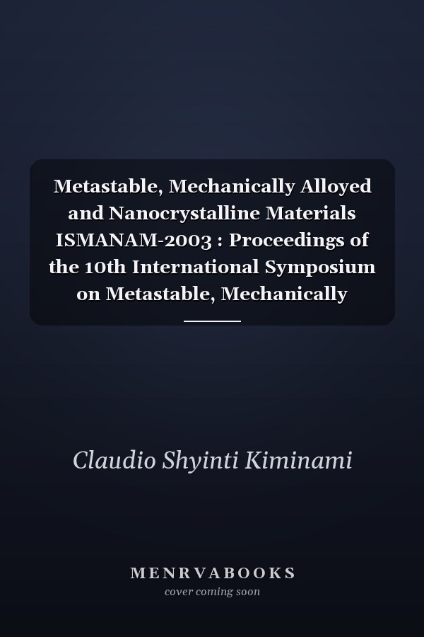 Metastable, Mechanically Alloyed and Nanocrystalline Materials ISMANAM-2003 : Proceedings of the 10th International Symposium on Metastable, Mechanically Alloyed and Nanocrystalline Materials (ISMANAM 2003) Held in Foz Do Iguaçu, Brazil, August 24-28, 2003
