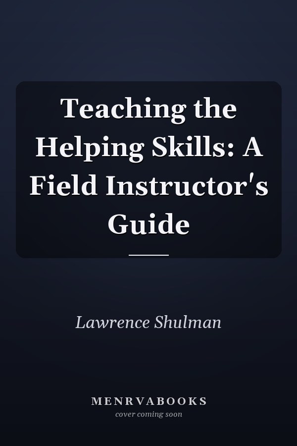 Teaching the Helping Skills: A Field Instructor's Guide