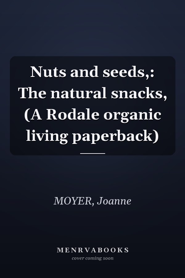 Nuts and seeds,: The natural snacks, (A Rodale organic living paperback)