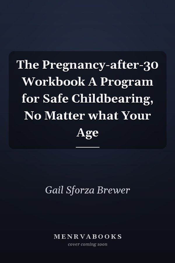 The Pregnancy-after-30 Workbook A Program for Safe Childbearing, No Matter what Your Age