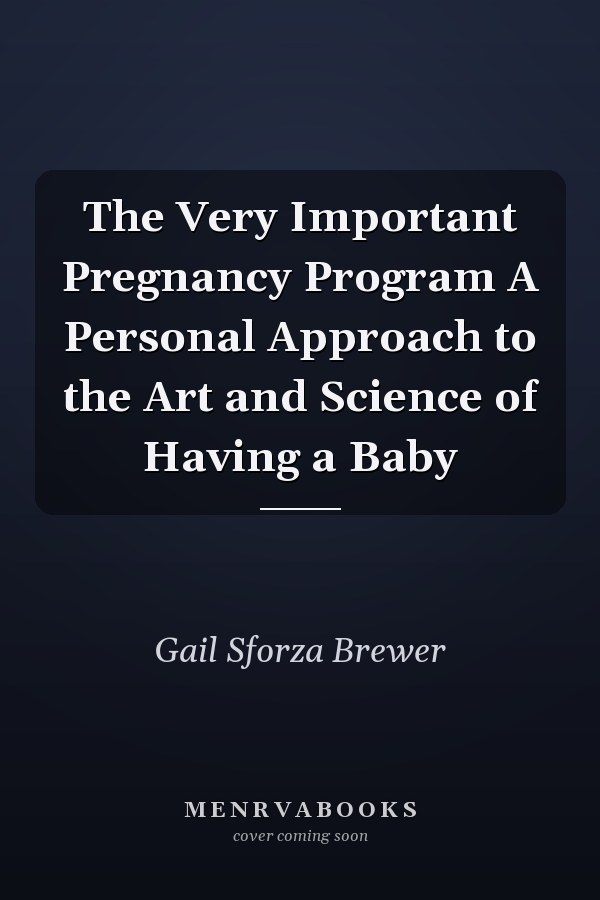 The Very Important Pregnancy Program A Personal Approach to the Art and Science of Having a Baby