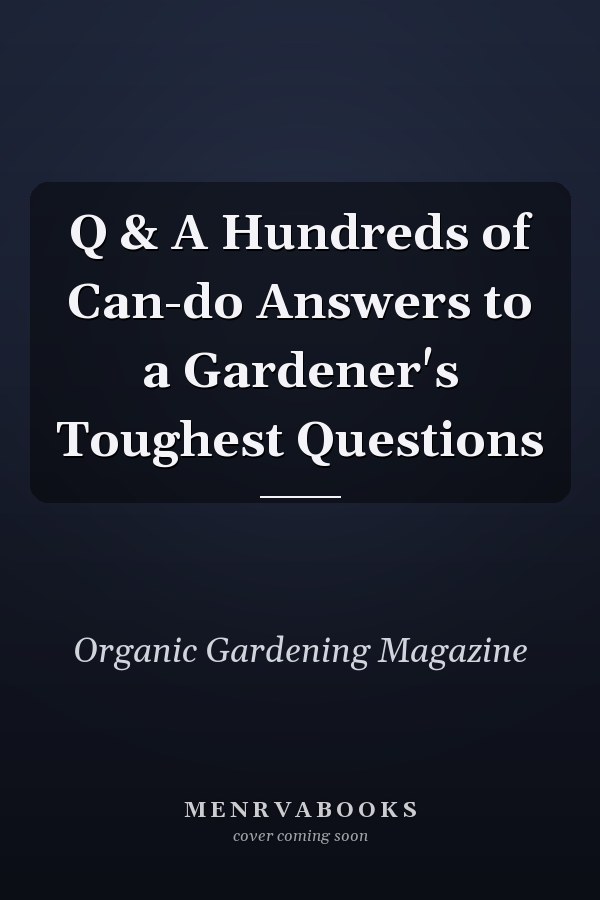 Q & A Hundreds of Can-do Answers to a Gardener's Toughest Questions