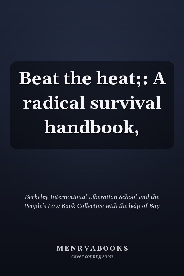 Beat the heat;: A radical survival handbook,