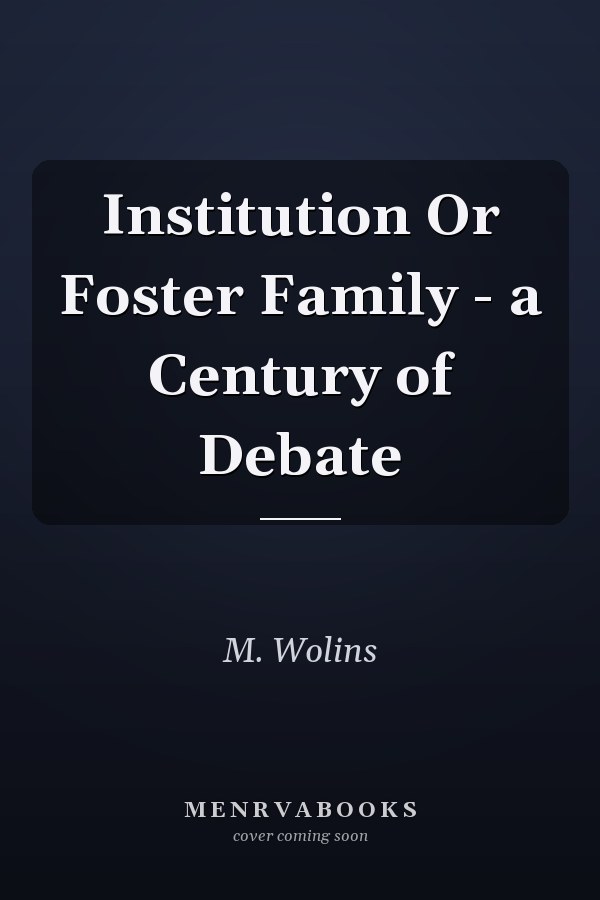 Institution Or Foster Family - a Century of Debate