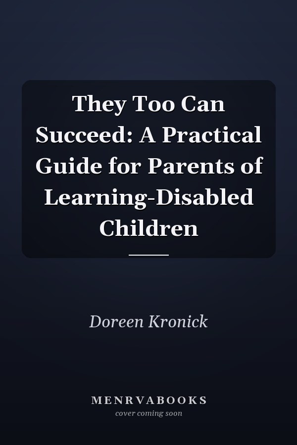 They Too Can Succeed: A Practical Guide for Parents of Learning-Disabled Children