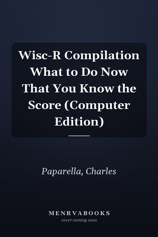 Wisc-R Compilation What to Do Now That You Know the Score (Computer Edition)