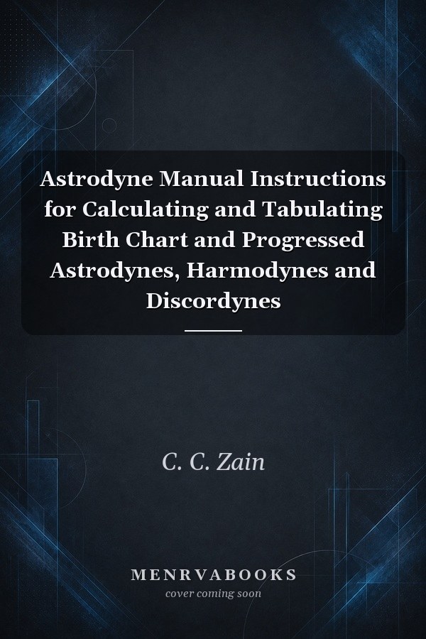 Astrodyne Manual Instructions for Calculating and Tabulating Birth Chart and Progressed Astrodynes, Harmodynes and Discordynes