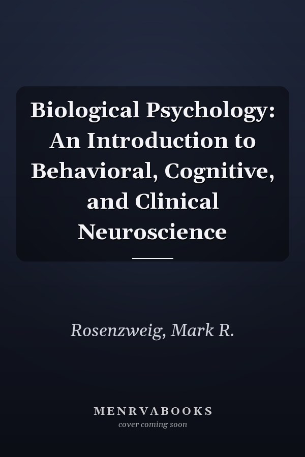 Biological Psychology: An Introduction to Behavioral, Cognitive, and Clinical Neuroscience