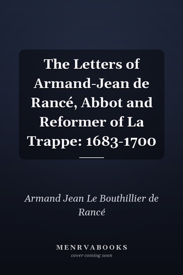 The Letters of Armand-Jean de Rancé, Abbot and Reformer of La Trappe: 1683-1700