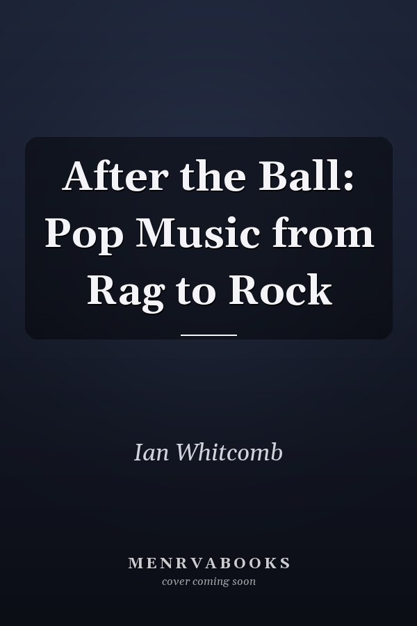 After the Ball: Pop Music from Rag to Rock