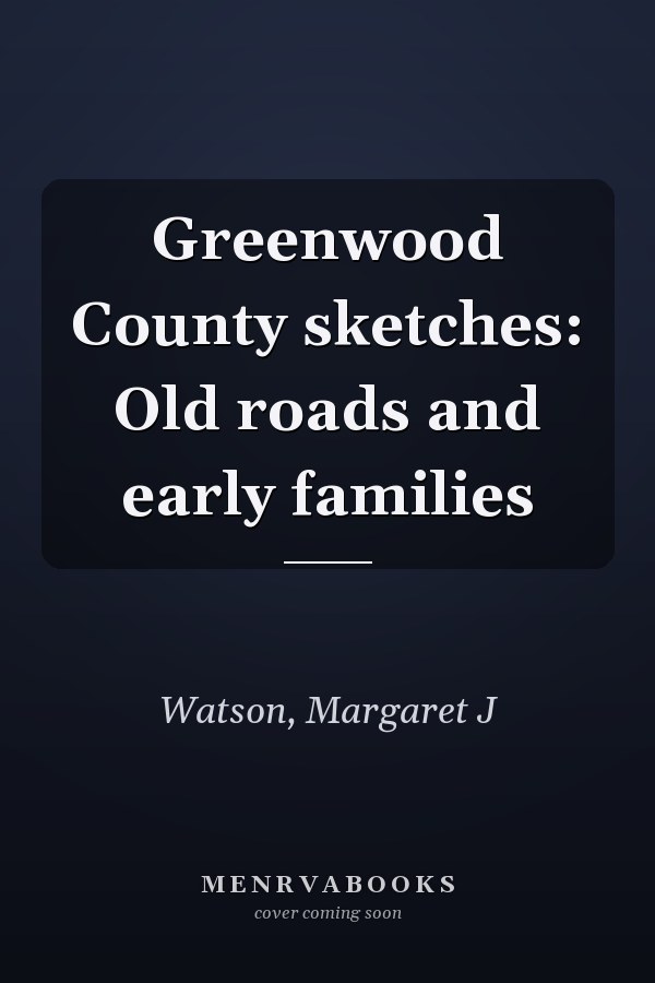 Greenwood County sketches: Old roads and early families