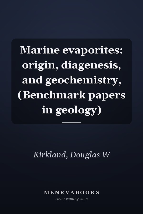 Marine evaporites: origin, diagenesis, and geochemistry, (Benchmark papers in geology)